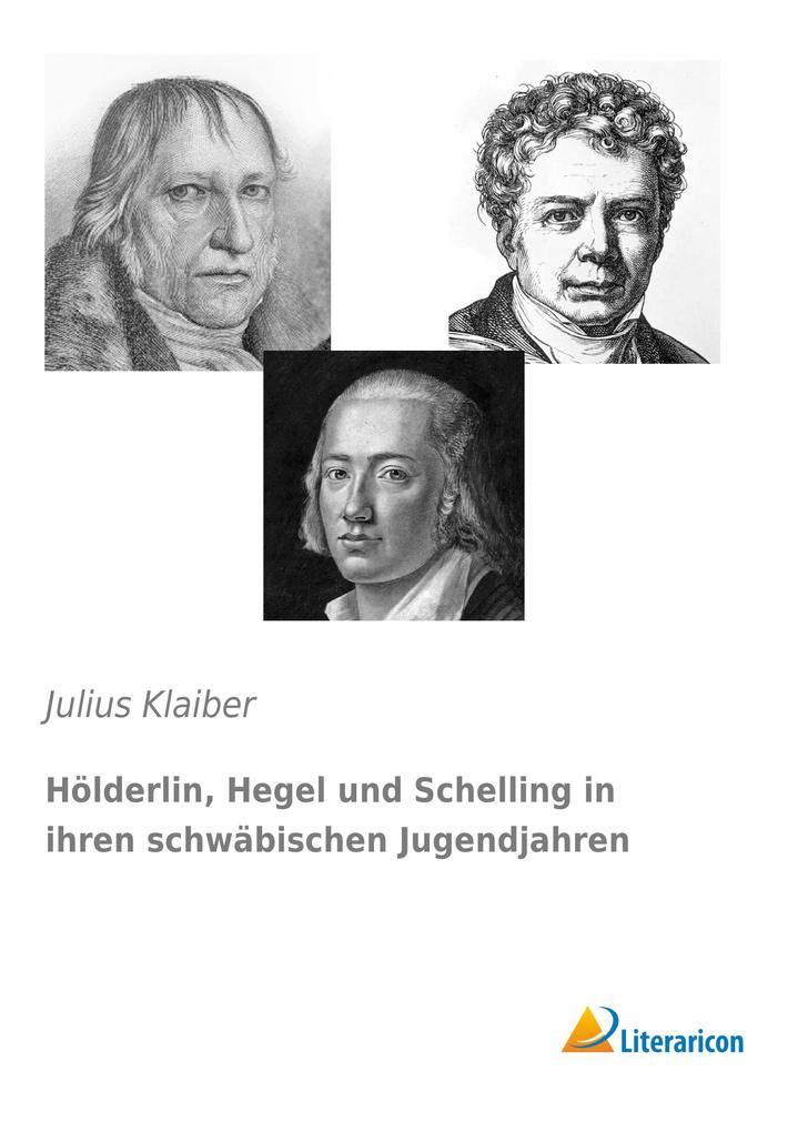 Hölderlin Hegel und Schelling in ihren schwäbischen Jugendjahren