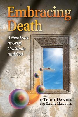 Embracing Death: A New Look at Grief Gratitude and God