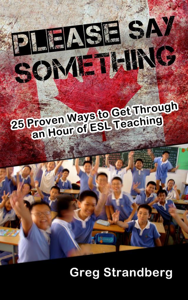 Please Say Something! 25 Proven Ways to Get Through an Hour of ESL Teaching (Teaching ESL #3)