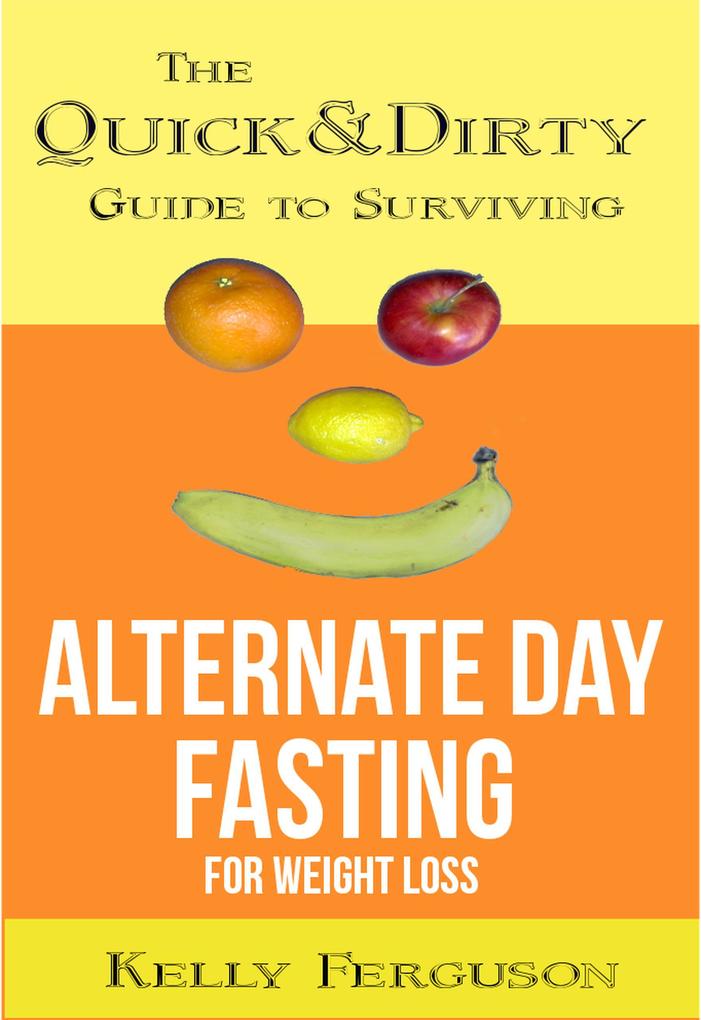 The Quick and Dirty Guide to Surviving Alternate Day Fasting for Weight Loss