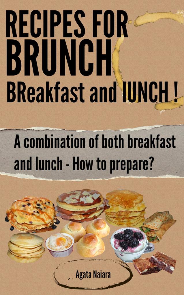 Recipes for Brunch: BReakfast and lUNCH - A combination of both breakfast and lunch (Fast Easy & Delicious Cookbook #1)