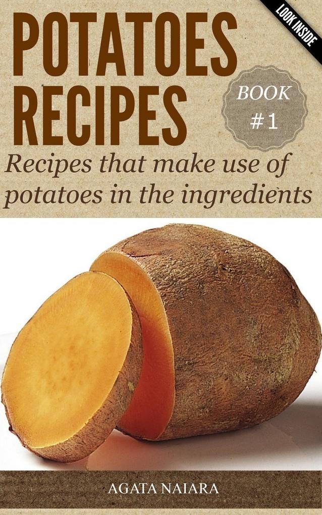 POTATOES RECIPES: Recipes that make use of potatoes in the ingredients (Fast Easy & Delicious Cookbook #1)