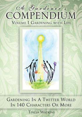 A Gardener‘s Compendium Volume 1 Gardening with Life