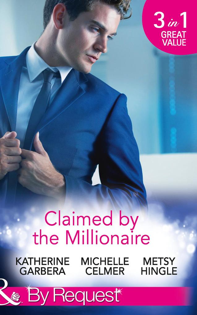 Claimed By The Millionaire: The Wealthy Frenchman‘s Proposition (Sons of Privilege) / One Month with the Magnate (Black Gold Billionaires) / What the Millionaire Wants... (Mills & Boon By Request)