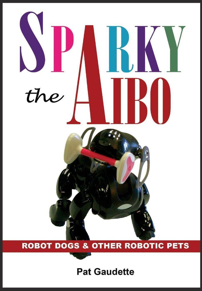 Sparky the AIBO: Robot Dogs & Other Robotic Pets