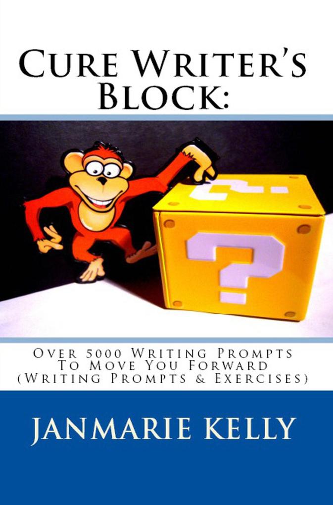 Cure Writer‘s Block: Over 5000 Writing Prompts To Move You Forward (Writing Prompts & Exercises)