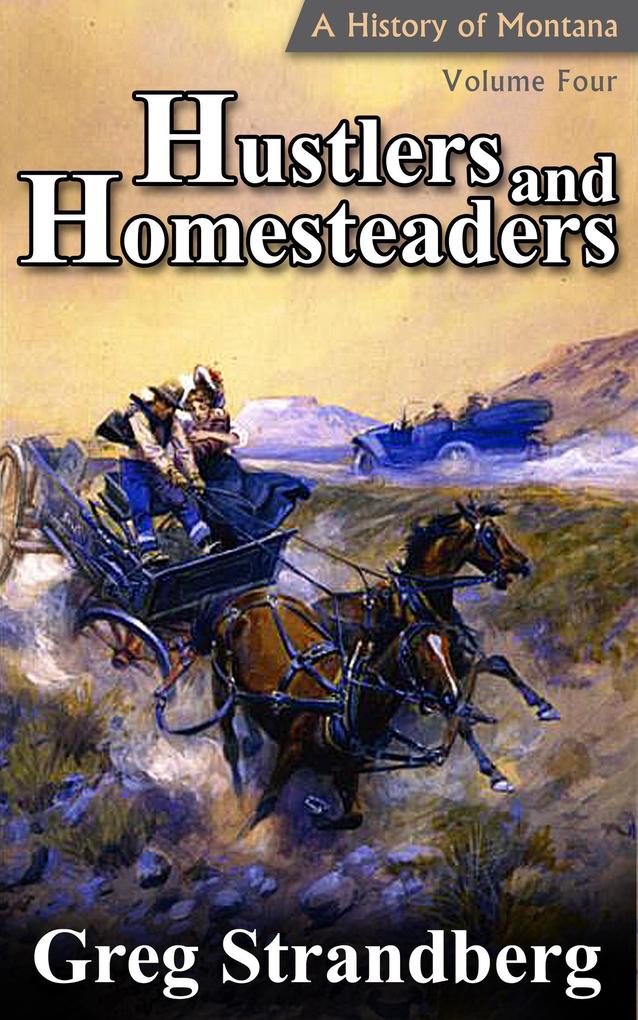 Hustlers and Homesteaders: A History of Montana Volume IV (Montana History Series #4)