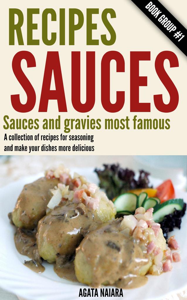 Recipes Sauces - Sauces and gravies most famous: A collection of recipes for seasoning and make your dishes more delicious. (Fast Easy & Delicious Cookbook #1)