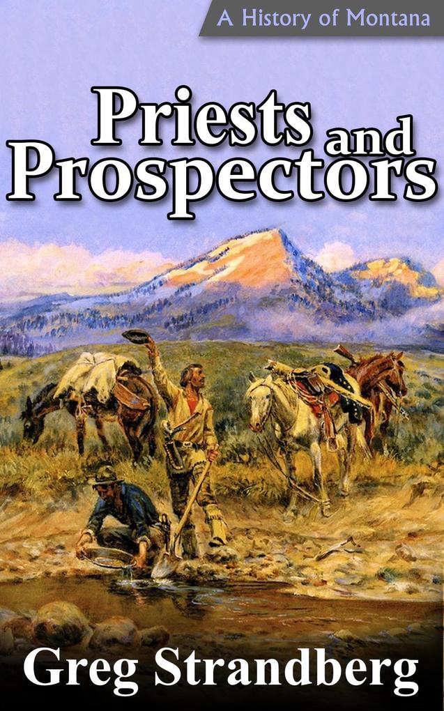 Priests and Prospectors: A History of Montana Volume II (Montana History Series #2)