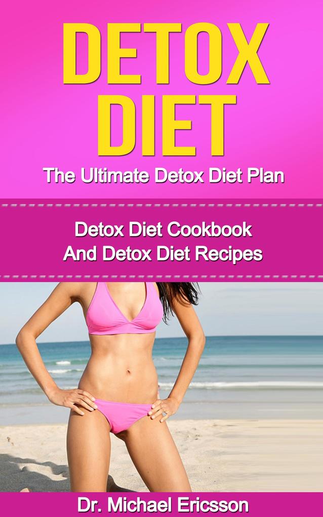 Detox Diet: The Ultimate Detox Diet Plan: Detox Diet Cookbook And Detox Diet Recipes