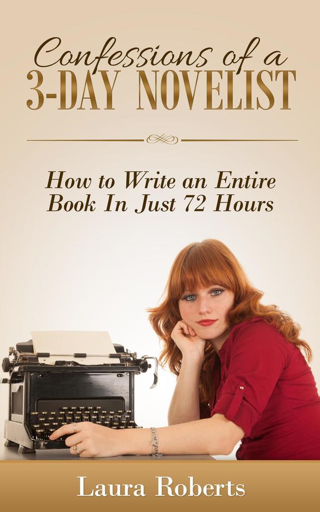 Confessions of a 3-Day Novelist: How to Write an Entire Book in Just 72 Hours (Indie Confessions #1)