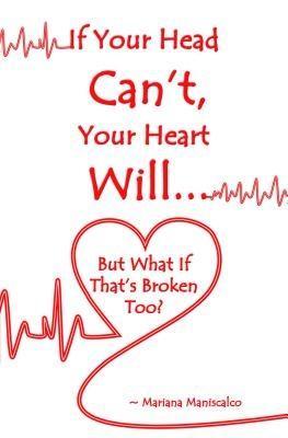 If Your Head Can‘t Your Heart Will . . . But What If That‘s Broken Too?