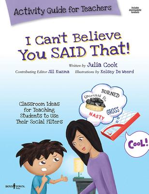 I Can‘t Believe You Said That! Activity Guide for Teachers: Classroom Ideas for Teaching Students to Use Their Social Filters Volume 7