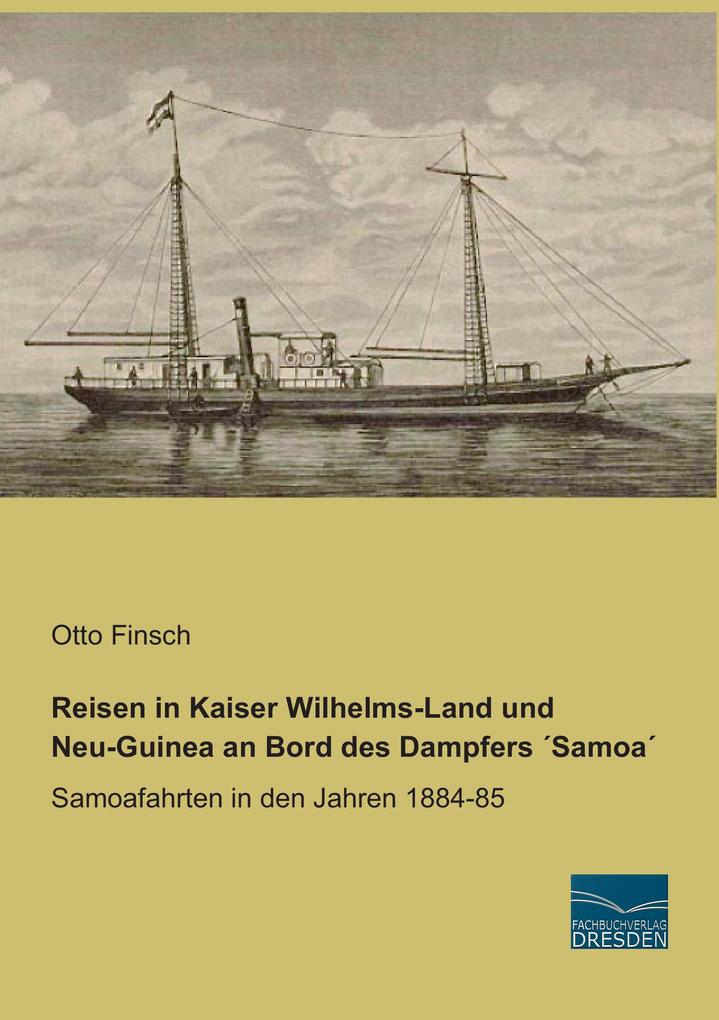 Reisen in Kaiser Wilhelms-Land und Neu-Guinea an Bord des Dampfers ‘Samoa‘