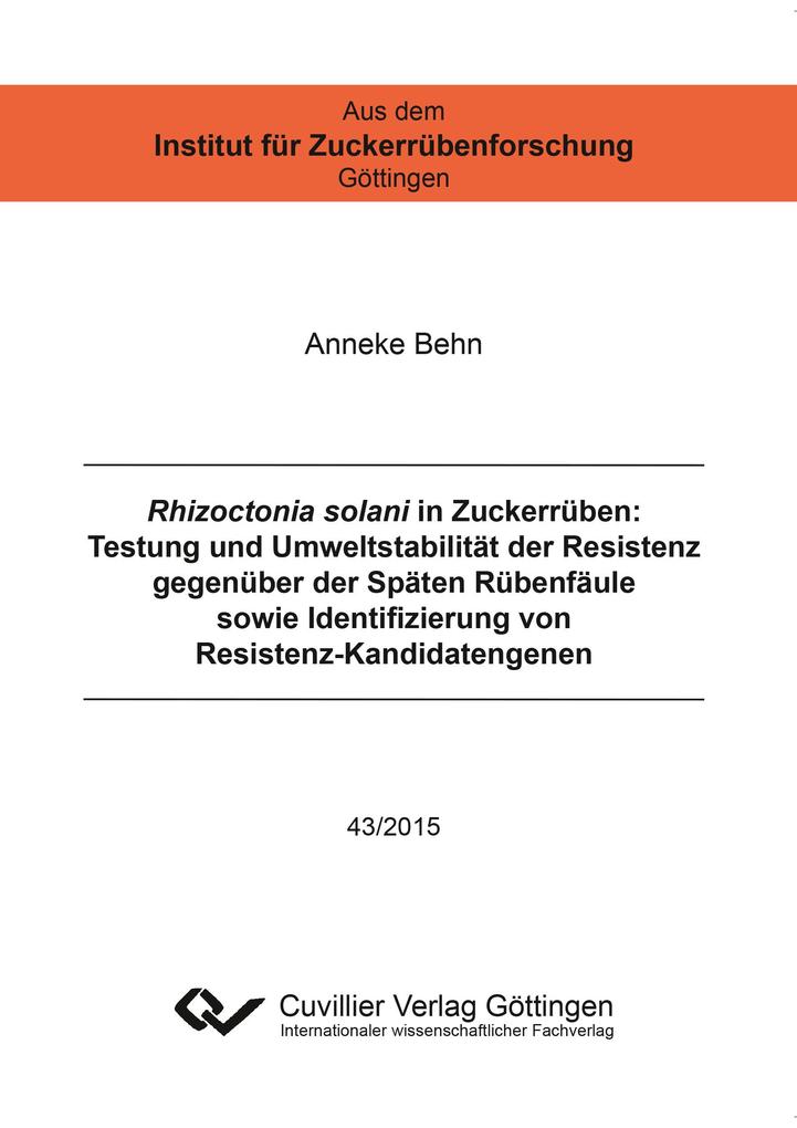 Rhizoctonia solani in Zuckerrüben. Testung und Umweltstabilität der Resistenz gegenüber der Späten Rübenfäule sowie Identifizierung von Resistenz-Kandidatengenen