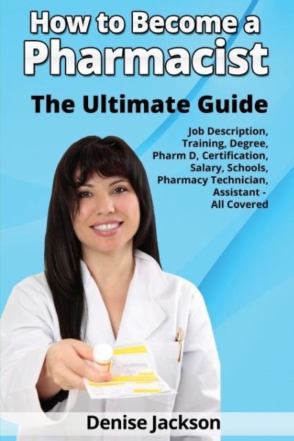How to Become a Pharmacist The Ultimate Guide Job Description Training Degree Pharm D Certification Salary Schools Pharmacy Tech Technician Assistant - All Covered
