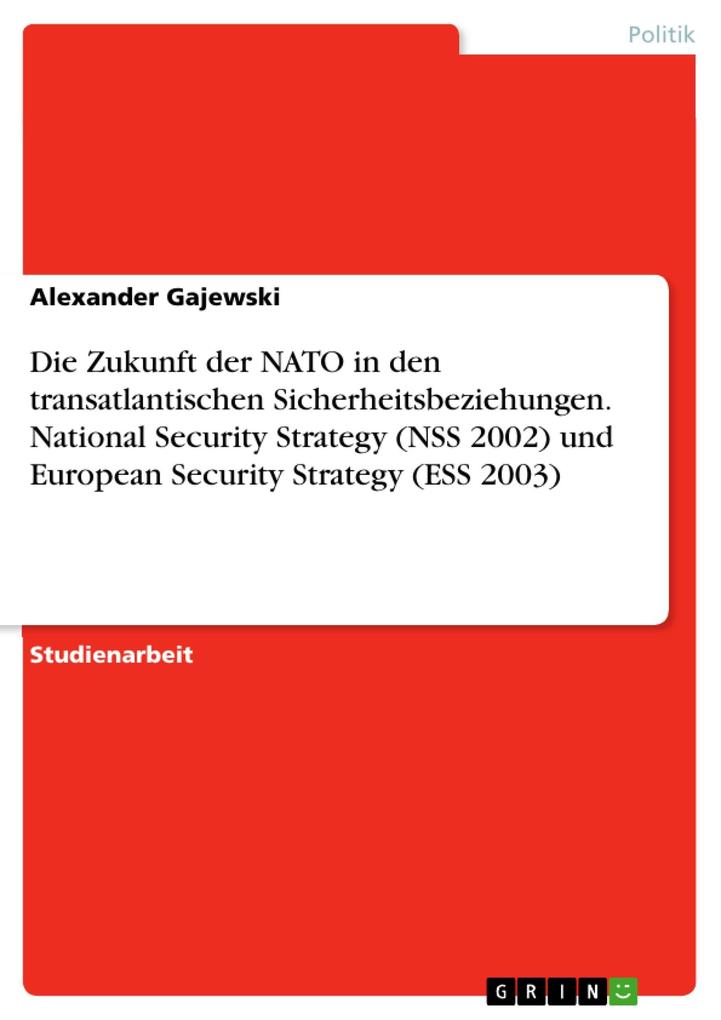 Die Zukunft der NATO in den transatlantischen Sicherheitsbeziehungen. National Security Strategy (NSS 2002) und European Security Strategy (ESS 2003)