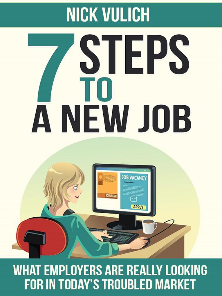 7 Steps To A New Job: What Employers Are Really Looking For In Today‘s Troubled Economy
