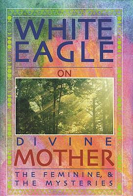 White Eagle on Divine Mother the Feminine & the Mysteries