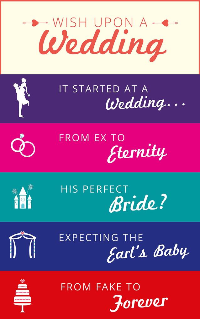 Wish Upon a Wedding: It Started at a Wedding... / From Ex to Eternity / His Perfect Bride? / Expecting the Earl‘s Baby / From Fake to Forever