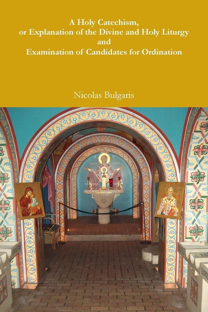 A Holy Catechism or Explanation of the Divine and Holy Liturgy and Examination of Candidates for Ordination