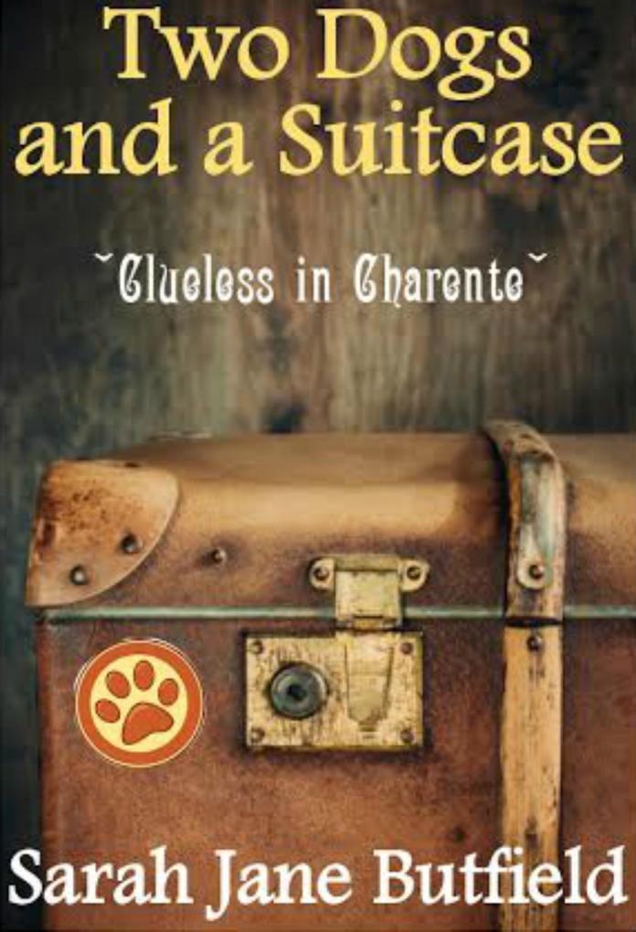 Two Dogs and a Suitcase: Clueless in Charente (Sarah Jane‘s Travel Memoirs Series #2)