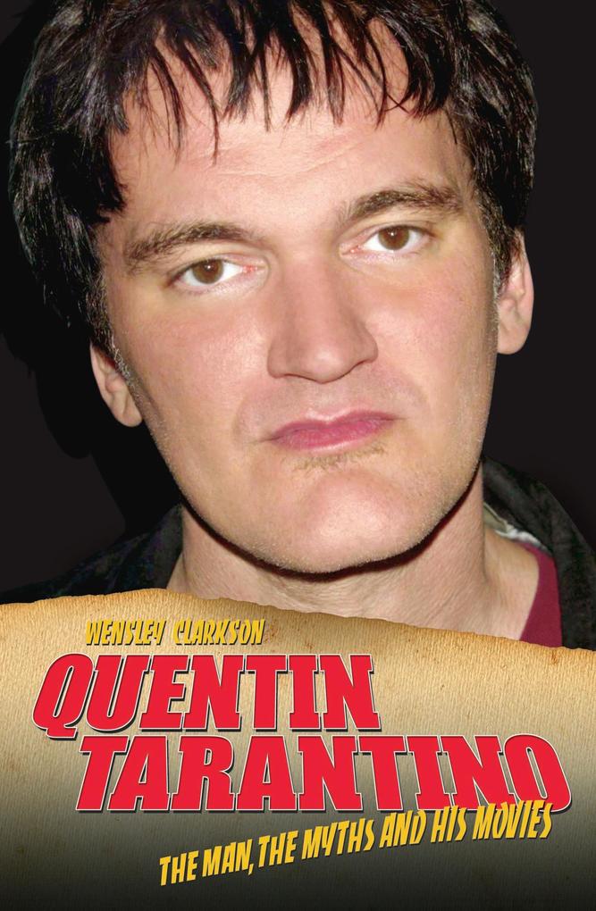 Quentin Tarantino - The Man The Myths and the Movies - Wensley Clarkson