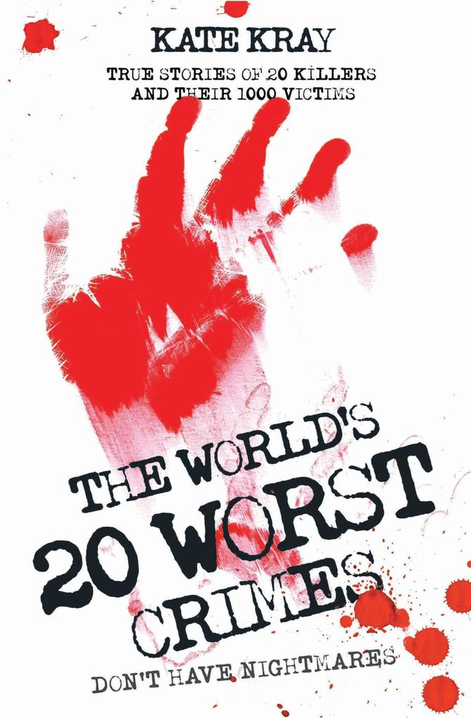 The World‘s Twenty Worst Crimes - True Stories of 10 Killers and Their 3000 Victims