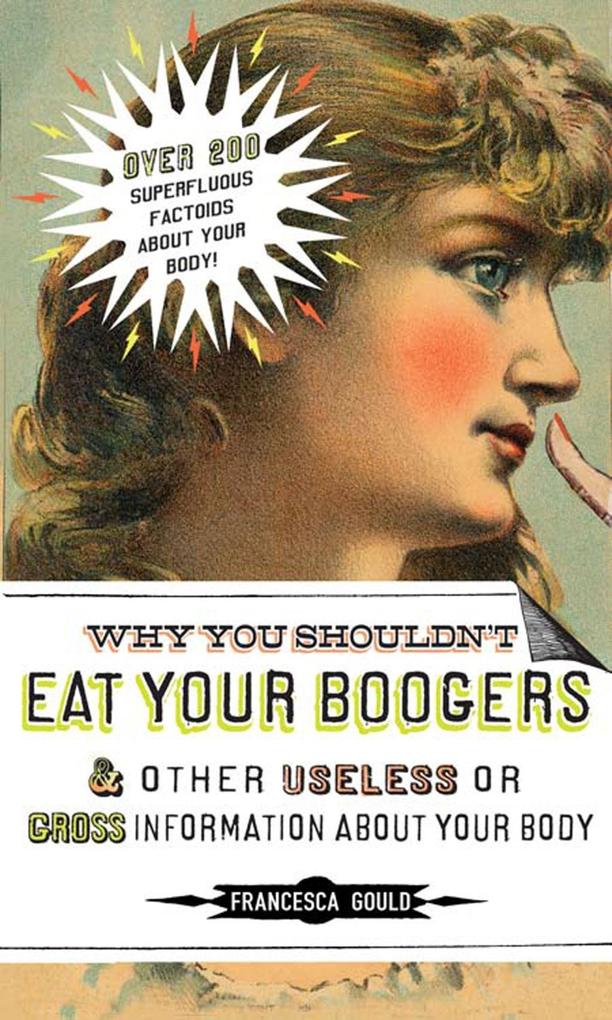 Why You Shouldn‘t Eat Your Boogers and Other Useless or Gross Information About Your Body