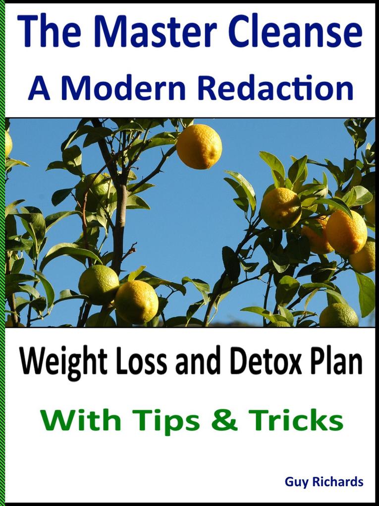 The Master Cleanse - A Modern Redaction Weight Loss and Detox Plan with Tips and Tricks