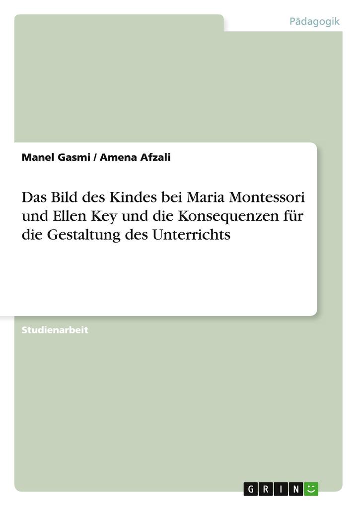 Das Bild des Kindes bei Maria Montessori und Ellen Key und die Konsequenzen für die Gestaltung des Unterrichts