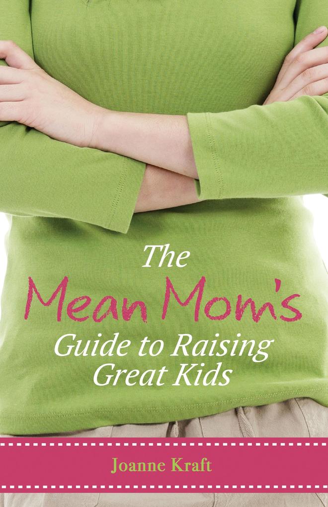 Mean Mom's Guide to Raising Great Kids
