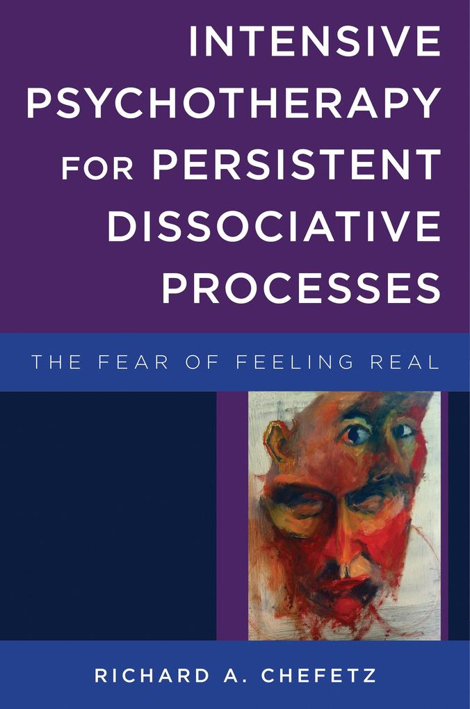 Intensive Psychotherapy for Persistent Dissociative Processes: The Fear of Feeling Real (Norton Series on Interpersonal Neurobiology)