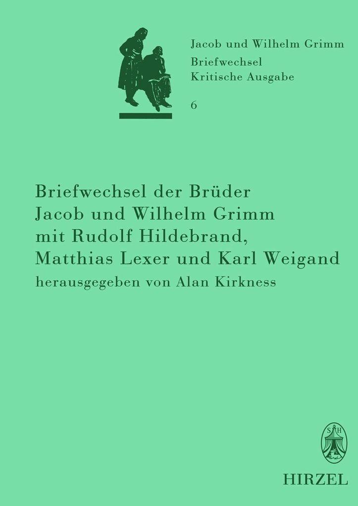 Briefwechsel der Brüder Jacob und Wilhelm Grimm mit Rudolf Hildebrand Matthias Lexer und Karl Weigand