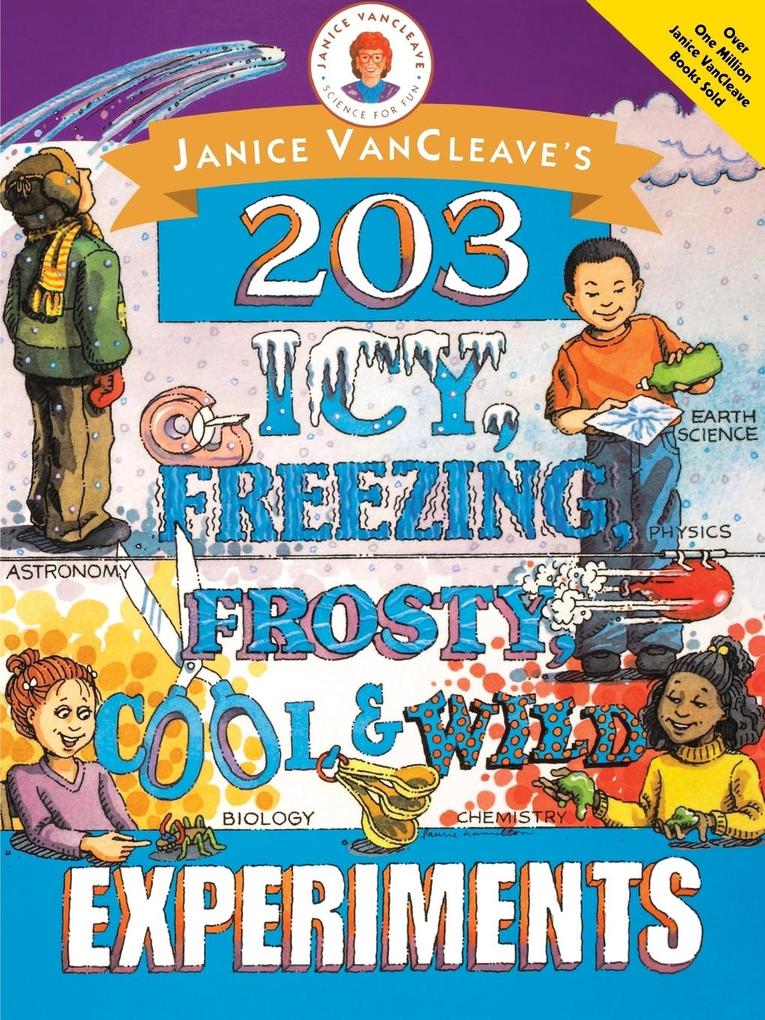 Janice VanCleave‘s 203 Icy Freezing Frosty Cool and Wild Experiments
