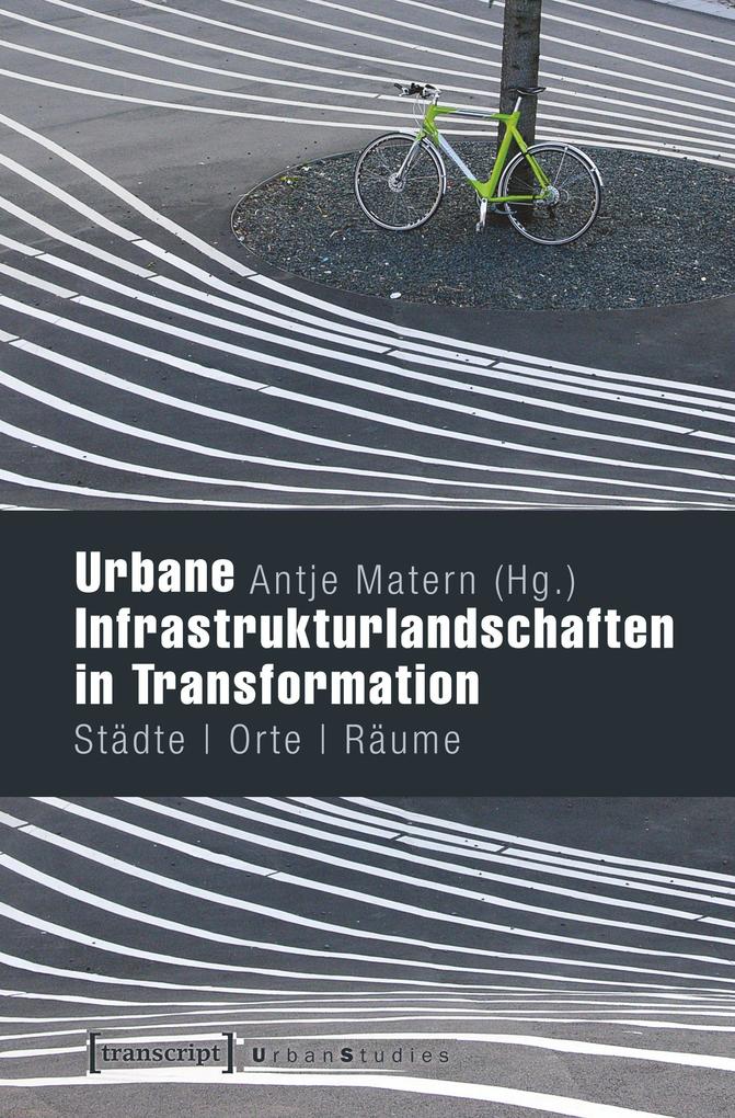 Urbane Infrastrukturlandschaften in Transformation