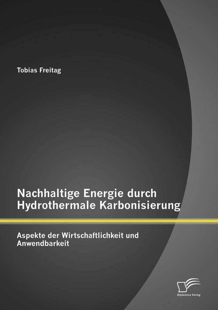 Nachhaltige Energie durch Hydrothermale Karbonisierung: Aspekte der Wirtschaftlichkeit und Anwendbarkeit