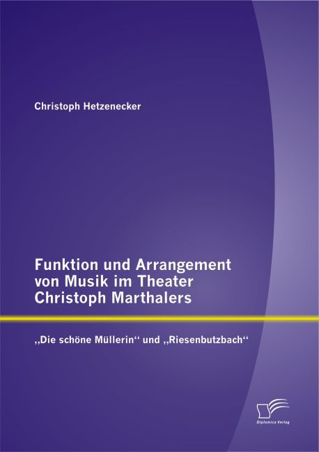 Funktion und Arrangement von Musik im Theater Christoph Marthalers: ‘Die schöne Müllerin‘ und ‘Riesenbutzbach‘
