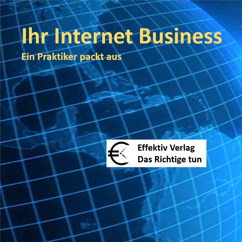 Ihr Internet-Business - ein Praktiker packt aus