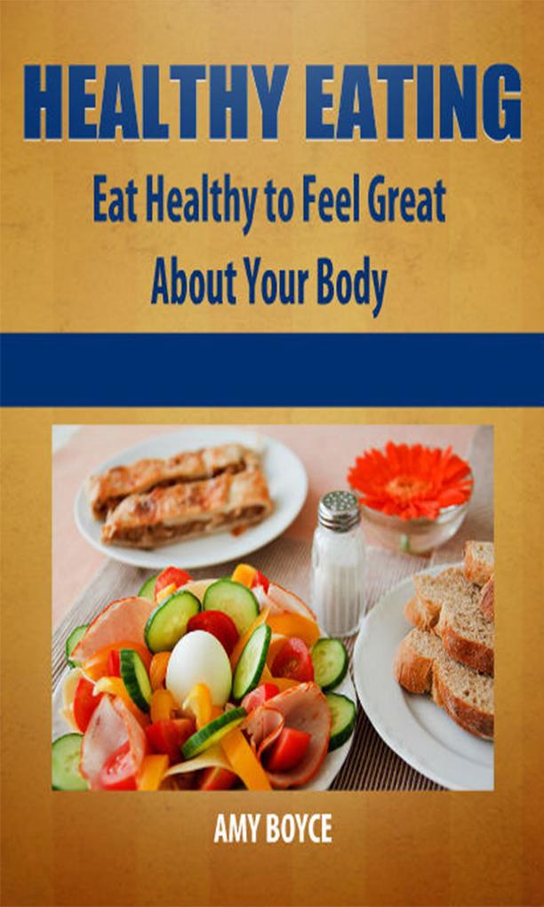 Healthy Eating: Eat Healthy to Feel Great About Your Body