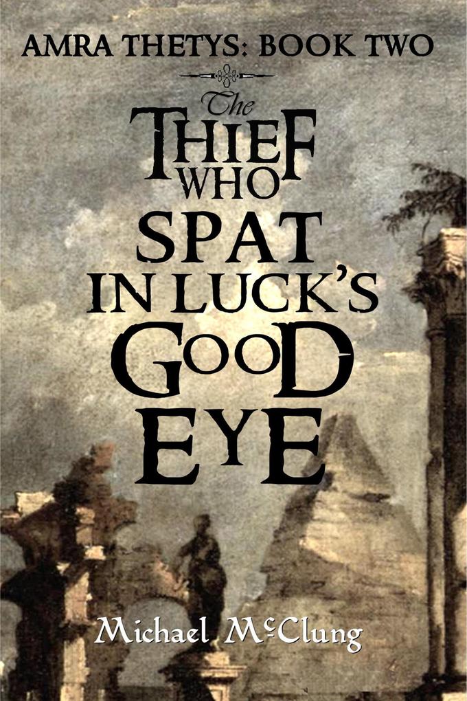 The Thief Who Spat In Luck‘s Good Eye (The Amra Thetys Series #2)