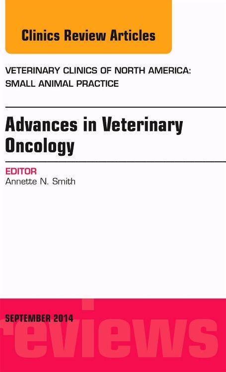 Advances in Veterinary Oncology an Issue of Veterinary Clinics of North America: Small Animal Practice