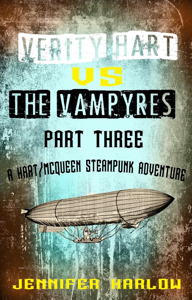 Verity Hart Vs The Vampyres: Part Three (A Hart/McQueen Steampunk Adventure #1)