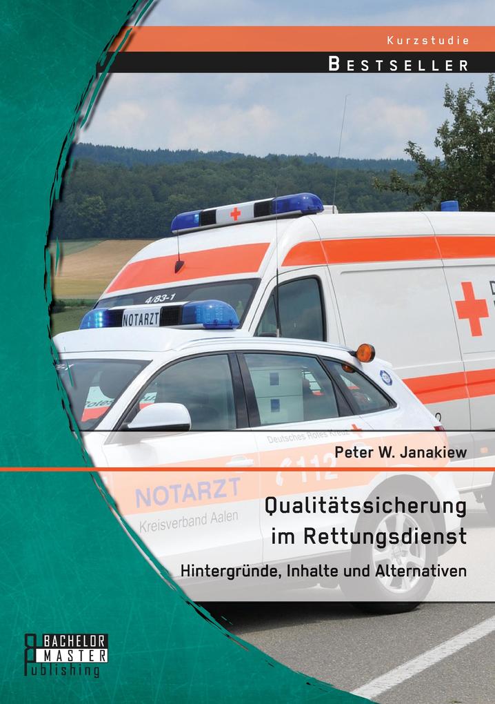 Qualitätssicherung im Rettungsdienst: Hintergründe Inhalte und Alternativen