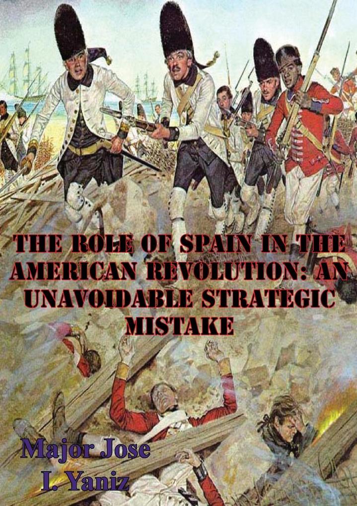 Role Of Spain In The American Revolution: An Unavoidable Strategic Mistake