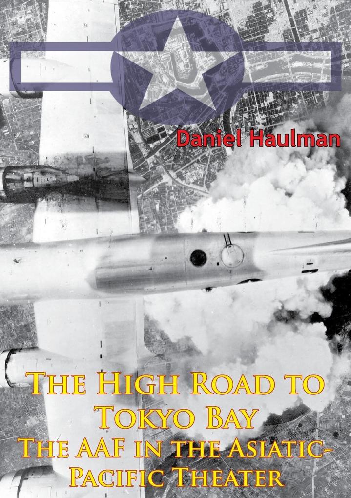 High Road To Tokyo Bay - The AAF In The Asiatic-Pacific Theater [Illustrated Edition]