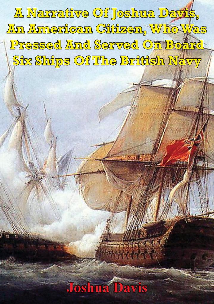 Narrative Of Joshua Davis An American Citizen Who Was Pressed And Served On Board Six Ships Of The British Navy