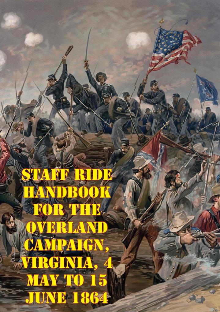 Staff Ride Handbook For The Overland Campaign Virginia 4 May To 15 June 1864