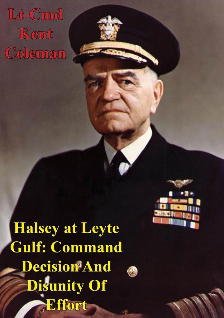 Halsey At Leyte Gulf: Command Decision And Disunity Of Effort