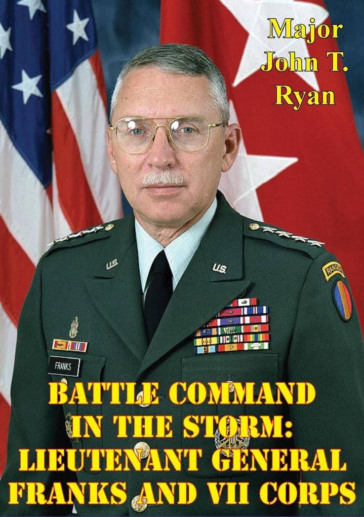 Battle Command In The Storm: Lieutenant General Franks And VII Corps